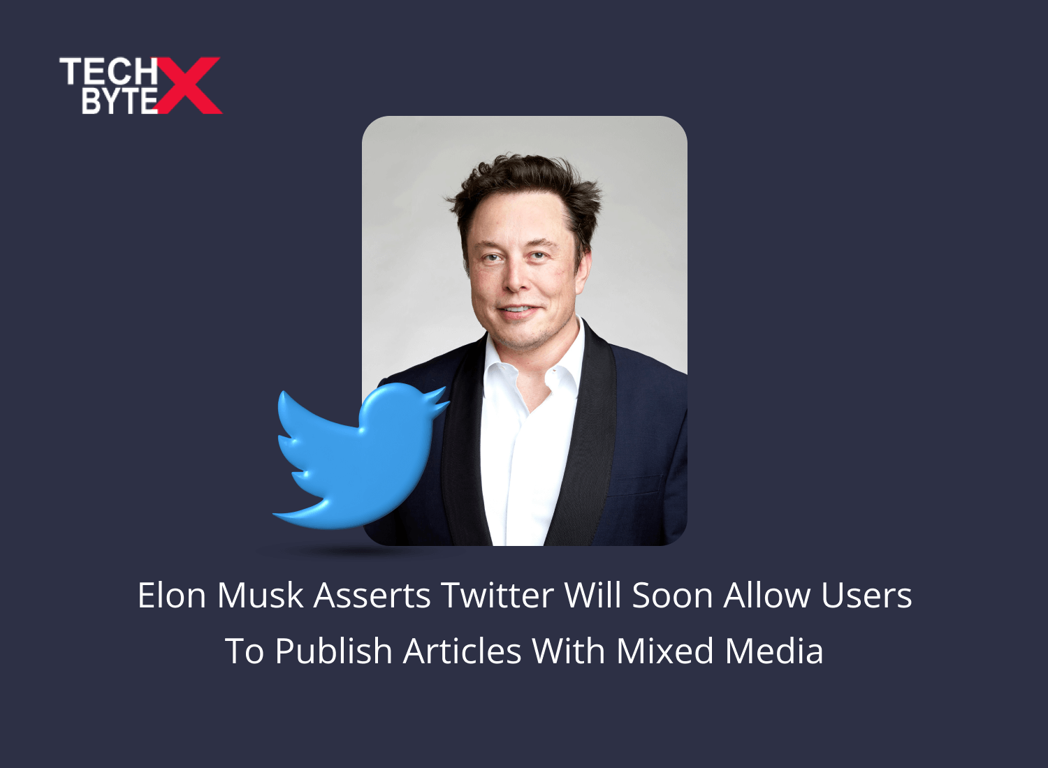 elon-musk-asserts-twitter-will-soon-allow-users-to-publish-articles-with-mixed-media